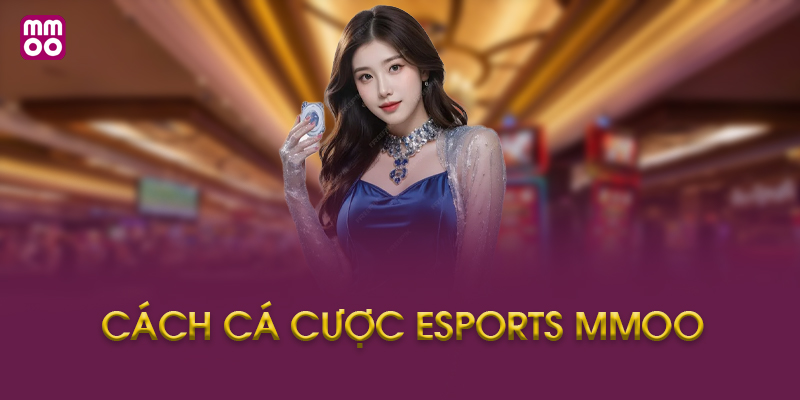 Hướng Dẫn Cách Cá Cược Esports MMOO Từng Bước