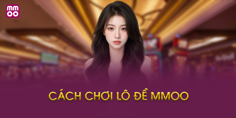 Hướng Dẫn Cách Chơi Lô Đề MMOO Từng Bước
